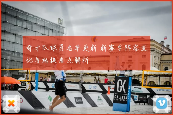 奇才队球员名单更新 新赛季阵容变化与轮换看点解析