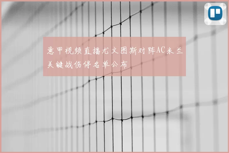 意甲视频直播尤文图斯对阵AC米兰关键战伤停名单公布