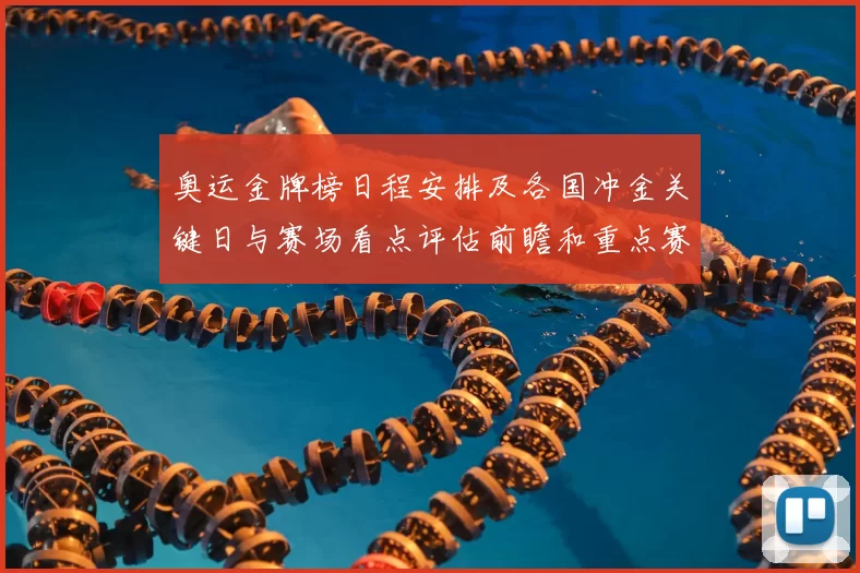奥运金牌榜日程安排及各国冲金关键日与赛场看点评估前瞻和重点赛程对照