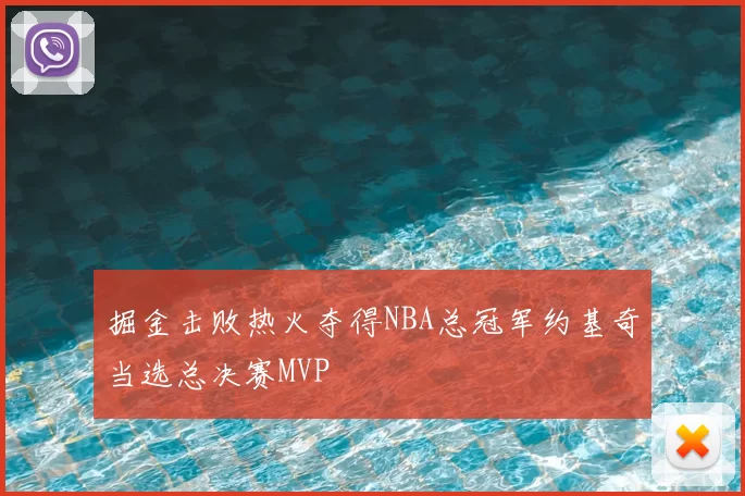 掘金击败热火夺得NBA总冠军约基奇当选总决赛MVP