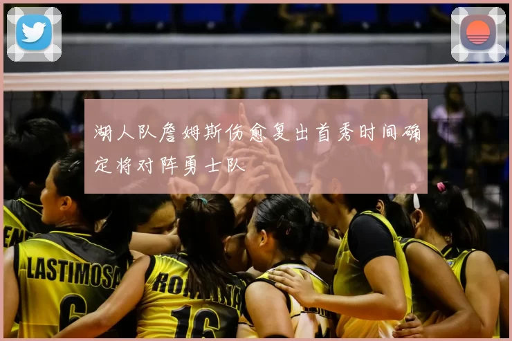 湖人队詹姆斯伤愈复出首秀时间确定将对阵勇士队