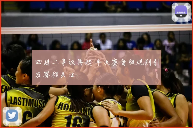 四进二争议再起 半决赛晋级规则引发赛程关注