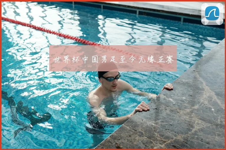 世界杯中国男足至今无缘正赛