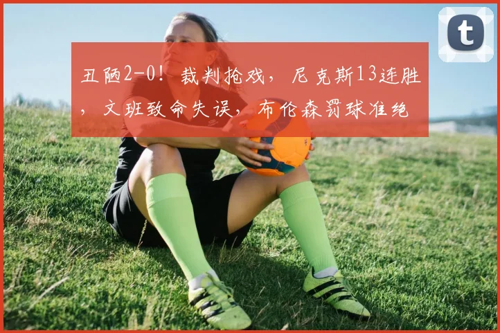丑陋2-0!裁判抢戏,尼克斯13连胜,文班致命失误,布伦森罚球准绝杀_马刺_唐斯_NBA